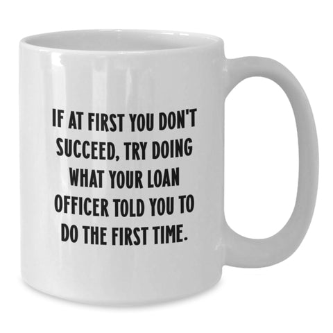 Image of Funny Loan Officer Gifts for Her - White Coffee Mug - If At First You Don't Succeed, Try Doing What Your Loan Officer Told You To Do The First Time - Gifts from Women to Loan Officer on Mother's Day - Additional