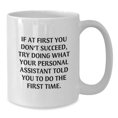 Image of Funny Personal Assistant Gifts for Men, Women, Friends, Coworkers - White Coffee Mug - If At First You Don't Succeed, Try Doing What Your Personal Assistant Told You To Do The First Time. - Additional