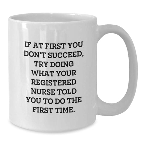 Image of Gifts from Friends for Registered Nurse - Funny Birthday White Coffee Mug Quote: If At First You Don't Succeed, Try Doing What They Told You To Do - Additional