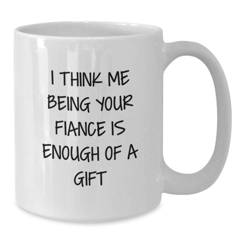 Image of Funny Fiance Christmas Unique Gifts from Men to Fiancee Unique White Coffee Mug - I Think Me Being Your Fiance Is Enough Of A Gift - Additional