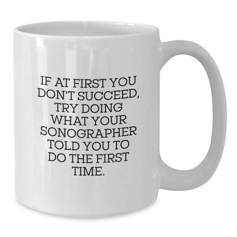 Image of Funny Sonographer Gifts from Men to Women - Mother's Day Unique White Coffee Mug, 11oz or 15oz Ceramic, If At First You Don't Succeed, Try Doing What Your Sonographer Told You To Do The First Time - Additional