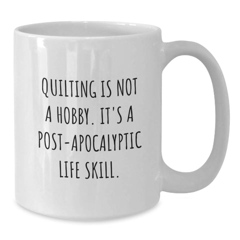 Image of Quilting Funny Mugs Gifts from Friends and Family for Quilting Enthusiasts this Christmas Unique White Coffee Mug - 'Quilting Is Not A Hobby. It's A Post-apocalyptic Life Skill.' - Additional
