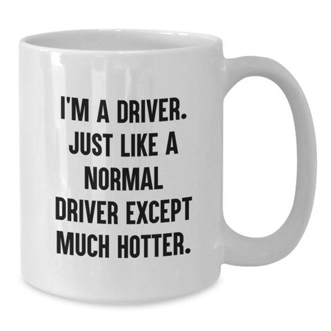 Image of Funny Driver Gifts from Friends, Unique White Coffee Mug for Graduation, 'I'm A Driver. Just Like A Normal Driver Except Much Hotter.' - Additional