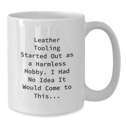 Image of Funny Leather Tooling White Coffee Mugs for Birthday Unique Gifts from Friends for Leather Tooling Enthusiasts, Started Out As A Harmless Hobby, Funny Quote - Additional