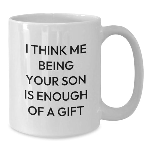 Image of Funny Son Gifts from Mom, Dad, Family, Friends - 'I Think Me Being Your Son Is Enough Of A Gift' White Coffee Mug for Graduation - Additional