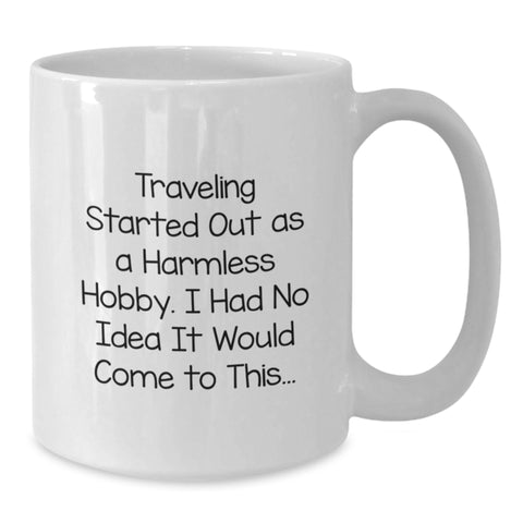 Image of Traveling Started Out As A Harmless Hobby, Funny Quote White Coffee Mug Gifts from Family to Traveling Lovers on Mother's Day - Additional