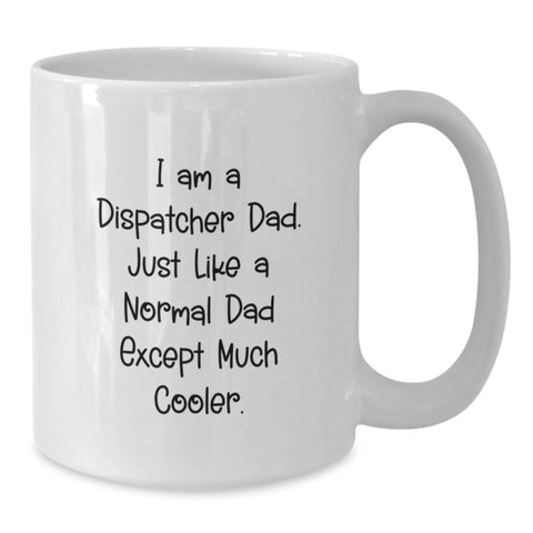 Image of Funny Dispatcher Gifts from Dad, Christmas Unique Presents for Dispatcher, White Coffee Mug with 'I Am A Dispatcher Dad. Just Like A Normal Dad Except Much Cooler.' Quote, Gifts for Dispatcher - Additional
