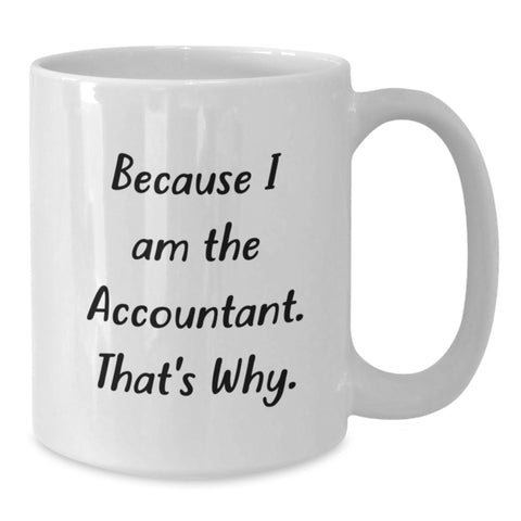 Image of Funny Accountant White Coffee Mug Gifts from Men, Women, Friends, Coworkers, Family, because I am the accountant, that's why. - Additional