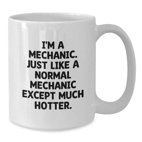 Image of Funny Mechanic Gifts for Men from Friends - White Coffee Mug, 'I'm A Mechanic. Just Like A Normal Mechanic Except Much Hotter.' Quote, 11oz or 15oz Capacity, Ceramic, Microwave and Dishwasher Safe - Additional