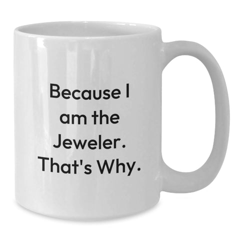 Image of Funny Jeweler Gifts from Friends and Family - Because I Am The Jeweler. That's Why. White Coffee Mug for Birthday Unique Gifts - Additional