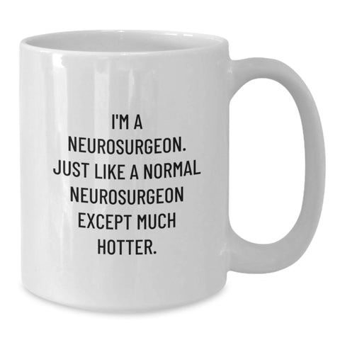 Image of Funny Neurosurgeon Gifts for Him, White Coffee Mug, 'I'm A Neurosurgeon, Just Like A Normal Neurosurgeon Except Much Hotter' - Gifts from Men - Gifts for Neurosurgeon - Additional