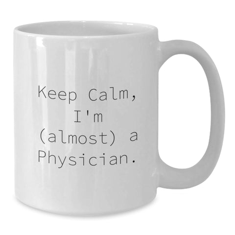 Image of Funny Physician White Coffee Mug - Keep Calm, I'm (almost) A Physician., Gifts for Physicians from Friends on Birthday - Additional