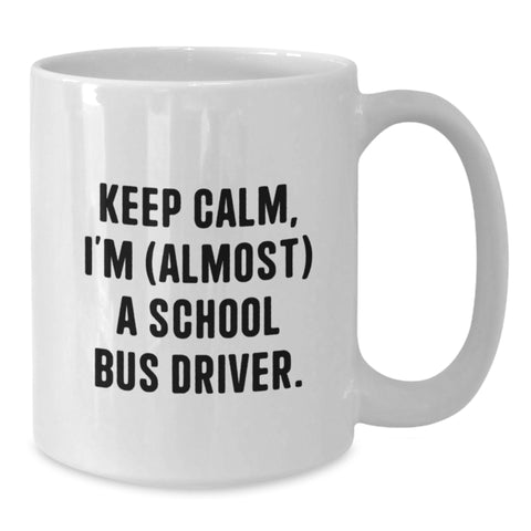 Image of Funny School Bus Driver Gifts for Him, Keep Calm White Coffee Mug, Perfect Graduation Unique Gifts from Family to School Bus Driver, 11oz or 15oz Capacity - Additional