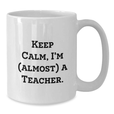 Image of Funny Teacher Gifts from Men for Teacher Friends - White Coffee Mug - Keep Calm, I'm (almost) A Teacher. - Additional