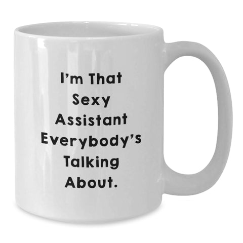 Image of Funny I'm That Sexy Assistant Everybody's Talking About White Coffee Mugs Gifts from Men for Friends and Family Graduation Unique Gifts - Additional
