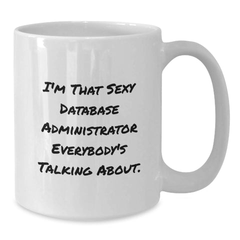Image of Funny Database Administrator Gifts for Men - I'm That Sexy Database Administrator Everybody's Talking About Quote on White Coffee Mug for Coworkers - Additional