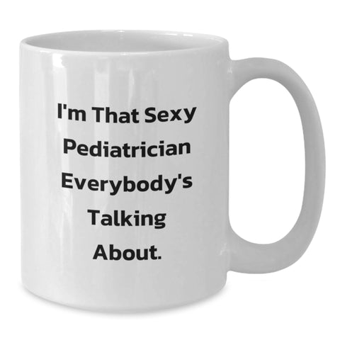 Image of Funny Pediatrician Gifts from Family, White Coffee Mug for Pediatrician, Graduation Unique Gifts for Men - I'm That Sexy Pediatrician Everybody's Talking About. - Additional