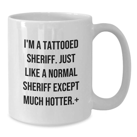Image of Funny Sheriff Gifts for Men, I'm A Tattooed Sheriff. Just Like A Normal Sheriff Except Much Hotter., White Coffee Mug, Birthday Unique Gifts from Men to Sheriff - Additional