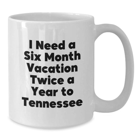 Image of Tennessee White Coffee Mug - 'I Need A Six Month Vacation Twice A Year To Tennessee', Funny Graduation Gift from Friends, Family, Coworkers - Additional