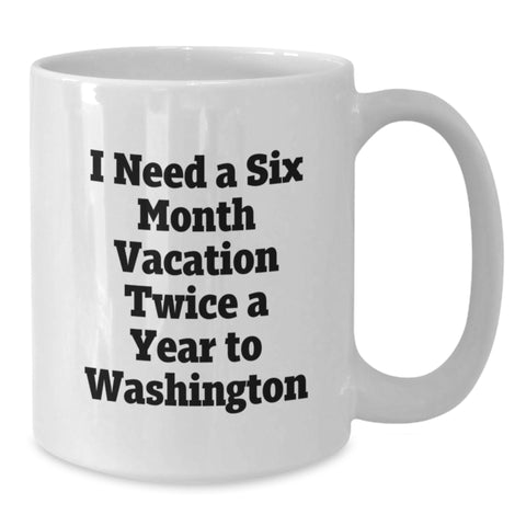 Image of Washington Enthusiast Funny Coffee Mugs, Gifts from Friends for Graduation Unique, 'I Need A Six Month Vacation Twice A Year To Washington' Quote - Additional