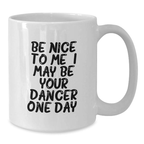 Image of Funny Dancer Gifts from Friends, White Coffee Mug for Dancer Graduation, Be Nice To Me I May Be Your Dancer One Day. - Additional