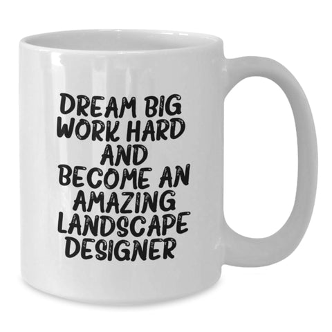 Image of Funny Inspirational Gifts from Family to Amazing Landscape Designer Graduation Unique White Coffee Mugs, 'Dream Big Work Hard And Become An Amazing Landscape Designer. - Additional