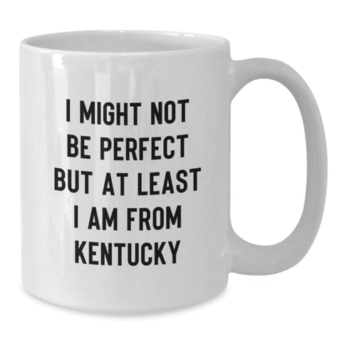 Image of Kentucky Gifts for Friends and Family - Funny White Coffee Mug, 'I Might Not Be Perfect But At Least I Am From Kentucky' - Unique Graduation Present from Friends, Family or Coworkers - Additional