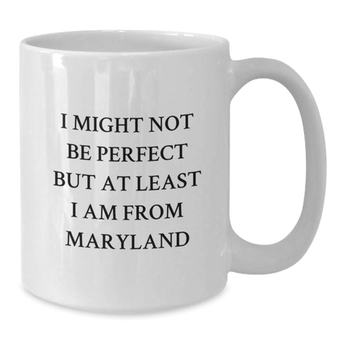 Image of Funny Maryland Gifts for Men, Women - White Coffee Mug, I Might Not Be 'Perfect' But At Least I Am from Maryland, Graduation Unique Gifts from Friends, Family - Additional