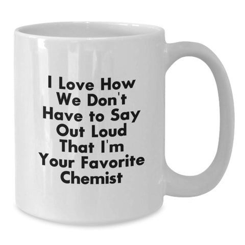 Image of Funny Chemist Gifts from Men to Favorite Chemist for Graduation Unique White Coffee Mug, I Love How 'We Don't Have To Say Out Loud That I'm Your Favorite Chemist' Ceramic Mug, 11oz or 15oz - Additional