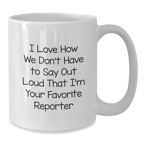 Image of Funny Reporter Mug Gifts from Friends, Gift for Reporter, Birthday Unique Gifts, White Coffee Mug, I Love How We Don't Have To Say Out Loud That I'm Your Favorite Reporter - Additional