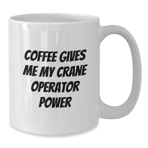 Image of Funny Crane Operator White Coffee Mug Gifts from Friends, Birthday Unique Gifts for Crane Operator, Coffee Gives Me Power Inspiration - Additional