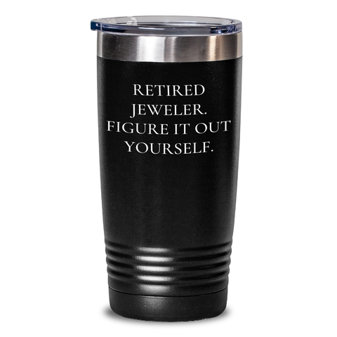 Image of Funny Jeweler Gifts from Friends - Retired Jeweler Figure It Out Yourself 20oz or 30oz Vacuum Insulated Tumbler for Men, Women, Family, Coworkers, Graduation Unique Gifts - Main