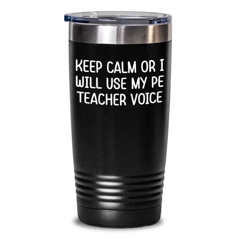 Image of Funny PE Teacher Gifts from Friends for Him - Keep Calm Or I Will Use My PE Teacher Voice Tumbler, 20oz or 30oz Capacity, Stainless Steel/Powder Coating, Father's Day Unique Gifts - Main