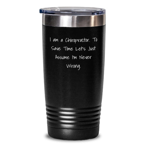 Image of Funny Chiropractor Gifts from Family for Mother's Day Chiropractor Tumbler - 'I Am A Chiropractor. To Save Time Let's Just Assume I'm Never Wrong.' Quote - Main