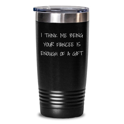 Image of Funny Fiancee Gifts from Men - I Think Me Being Your Fiancee Is Enough Of A Gift Birthday Tumbler for Women - Main