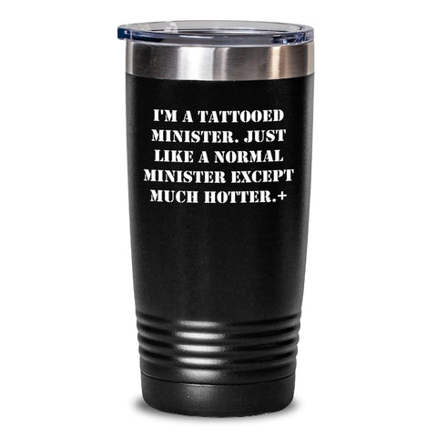 Image of Minister Gifts Funny Quote Tumbler - Gifts from Men to Minister, Birthday Unique Gifts for Minister, I'm A Tattooed Minister. Just Like A Normal Minister Except Much Hotter.+, Tumbler for Minister - Main
