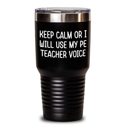 Image of Funny PE Teacher Gifts from Friends for Him - Keep Calm Or I Will Use My PE Teacher Voice Tumbler, 20oz or 30oz Capacity, Stainless Steel/Powder Coating, Father's Day Unique Gifts - Main