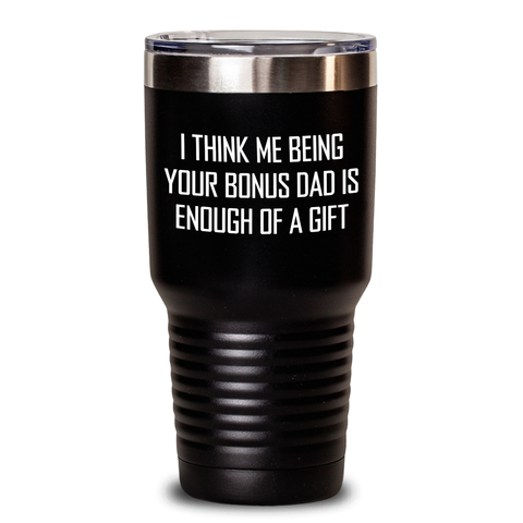 Image of Funny Bonus Dad Gifts from Men to Bonus Dad Tumbler for Mother's Day - 'I Think Me Being Your Bonus Dad Is Enough Of A Gift' - Main