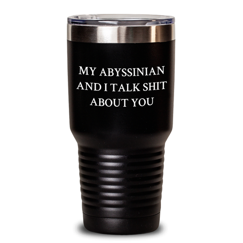 Image of Funny Abyssinian Cat Mom's Day Gift from Men to Abyssinian Cat Lovers - My Abyssinian And I Talk Shit About You, Abyssinian Cat Tumbler, 20oz or 30oz, Stainless Steel/Powder Coating - Main