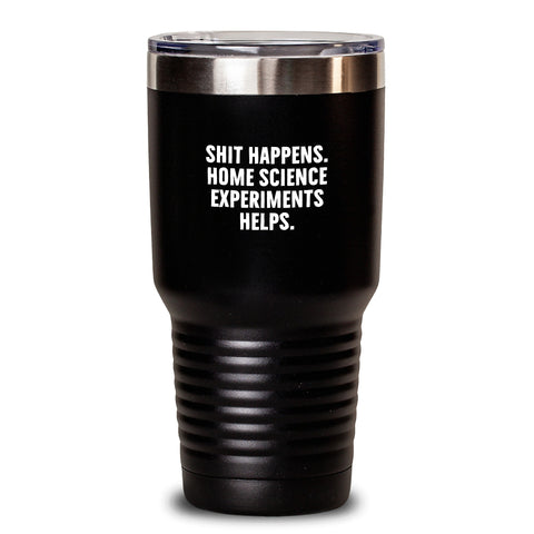 Image of Home Science Experiments Gifts, Funny, Birthday Unique Shit Happens Tumblers for Men, Women, Friends, Coworkers, Family - Main
