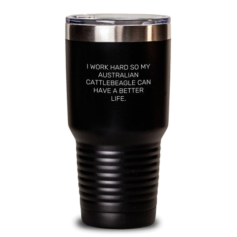 Image of Funny Australian Cattle Dog Gifts for Him, Unique Valentine's Tumblers, Inspirational Quote 'I Work Hard So My Australian Cattlebeagle Can Have A Better Life.' - Main