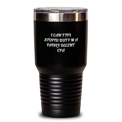 Image of CPA Humor Gifts from Friends or Family, Funny I Can't Fix Stupid But I'm A Fairly Decent CPA Tumbler for Birthday, 20oz or 30oz Vacuum Insulated Stainless Steel with Powder Coating - Main