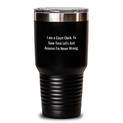 Image of Funny Court Clerk Gift Ideas, 'I Am A Court Clerk. To Save Time Let's Just Assume I'm Never Wrong.' Tumbler, Birthday Unique Gifts from Coworkers to Family - Main