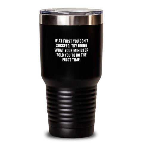 Image of Funny Minister Quotes Gifts from Men to Minister for Birthday Unique Gifts, Try Doing What Your Minister Told You To Do The First Time Tumbler - Main