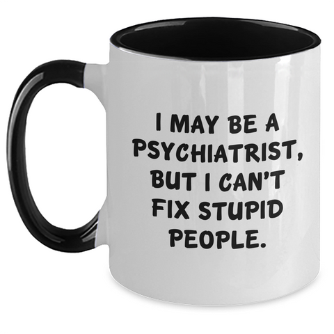 Image of Funny Psychiatrist Gifts for Men - I May Be A Psychiatrist, But I Can't Fix Stupid People. Two Tone Coffee Mug, Graduation Unique Gifts from Family, Friends, Coworkers - Main