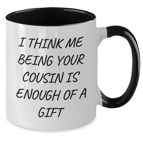 Image of Funny Cousin Gifts from Men - I Think Me Being Your Cousin Is Enough Of A Gift, Unique Two Tone Coffee Mug for Cousin on Mother's Day - Additional