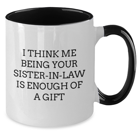 Image of Funny Sister-in-law Gifts - I Think Me Being Your Sister-in-law Is Enough Of A Gift - Two Tone Coffee Mug for Mother's Day from Men to Sister-in-law - Additional