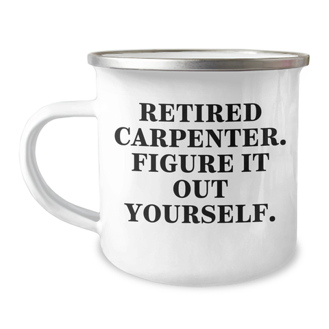 Image of Witty Gifts from Men to Carpenters - 'Retired Carpenter. Figure It Out Yourself.' Camping Mug, Perfect for Mother's Day - Image 1