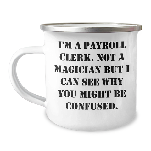 Image of Gifts from Friends - I'm A Payroll Clerk. Not A Magician But I Can See Why You Might Be Confused., Funny Payroll Clerk Gifts, Father's Day Unique Camping Mugs for Payroll Clerk - Image 1