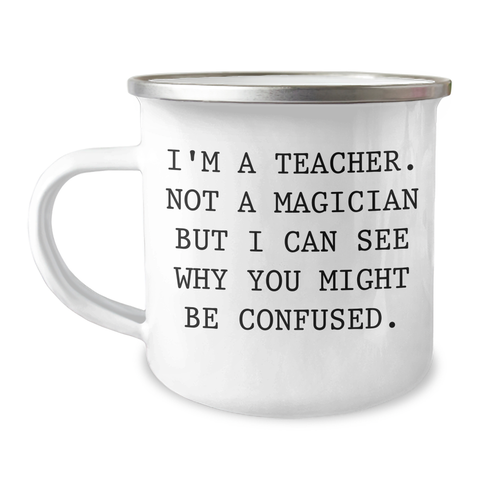 Image of Teacher Camping Mug - 'I'm A Teacher. Not A Magician But I Can See Why You Might Be Confused.' Funny Gift for Teachers from Friends and Family on Father's Day - Image 1